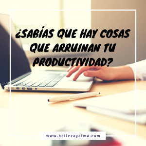 ¿Sabías que hay cosas que arruinan tu productividad?